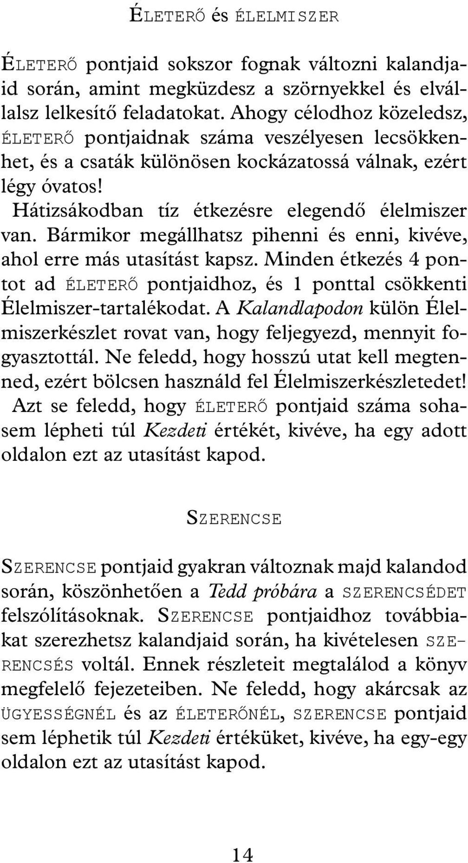 Bármikor megállhatsz pihenni és enni, kivéve, ahol erre más utasítást kapsz. Minden étkezés 4 pontot ad ÉLETERŐ pontjaidhoz, és 1 ponttal csökkenti Élelmiszer-tartalékodat.