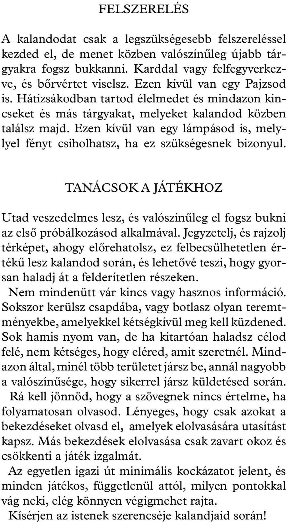 Ezen kívül van egy lámpásod is, melylyel fényt csiholhatsz, ha ez szükségesnek bizonyul. TANÁCSOK A JÁTÉKHOZ Utad veszedelmes lesz, és valószínűleg el fogsz bukni az első próbálkozásod alkalmával.