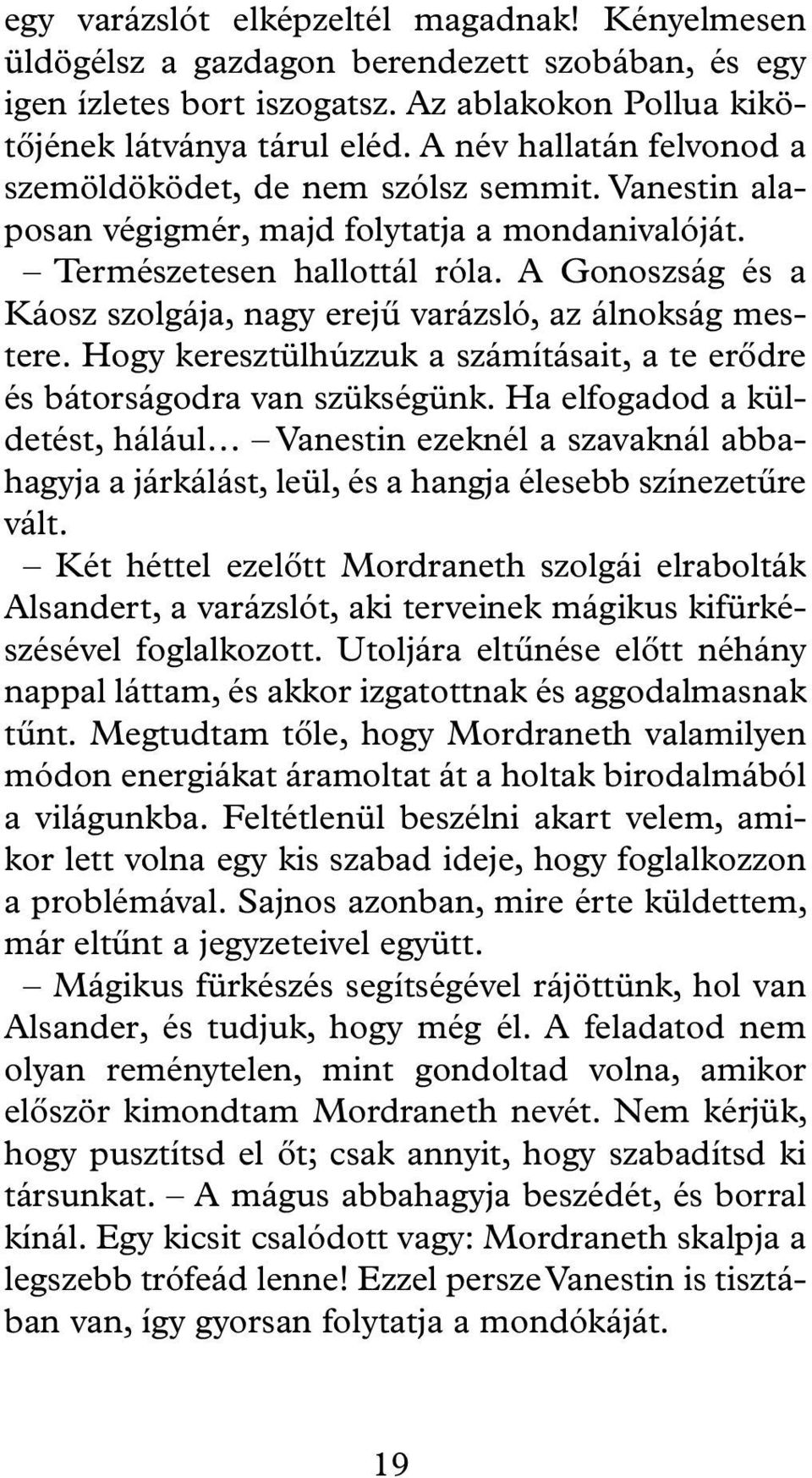 A Gonoszság és a Káosz szolgája, nagy erejű varázsló, az álnokság mestere. Hogy keresztülhúzzuk a számításait, a te erődre és bátorságodra van szükségünk.