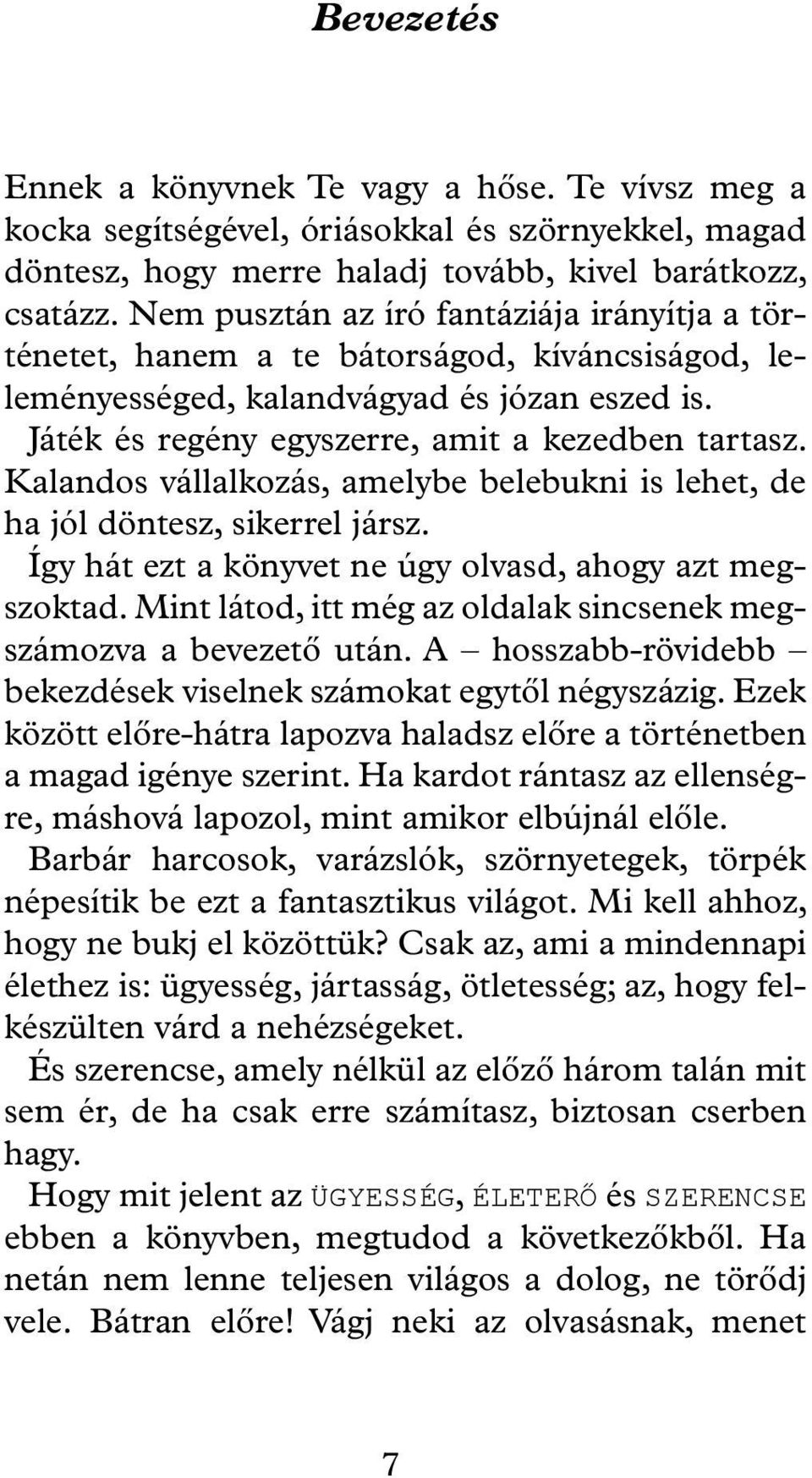 Kalandos vállalkozás, amelybe belebukni is lehet, de ha jól döntesz, sikerrel jársz. Így hát ezt a könyvet ne úgy olvasd, ahogy azt megszoktad.