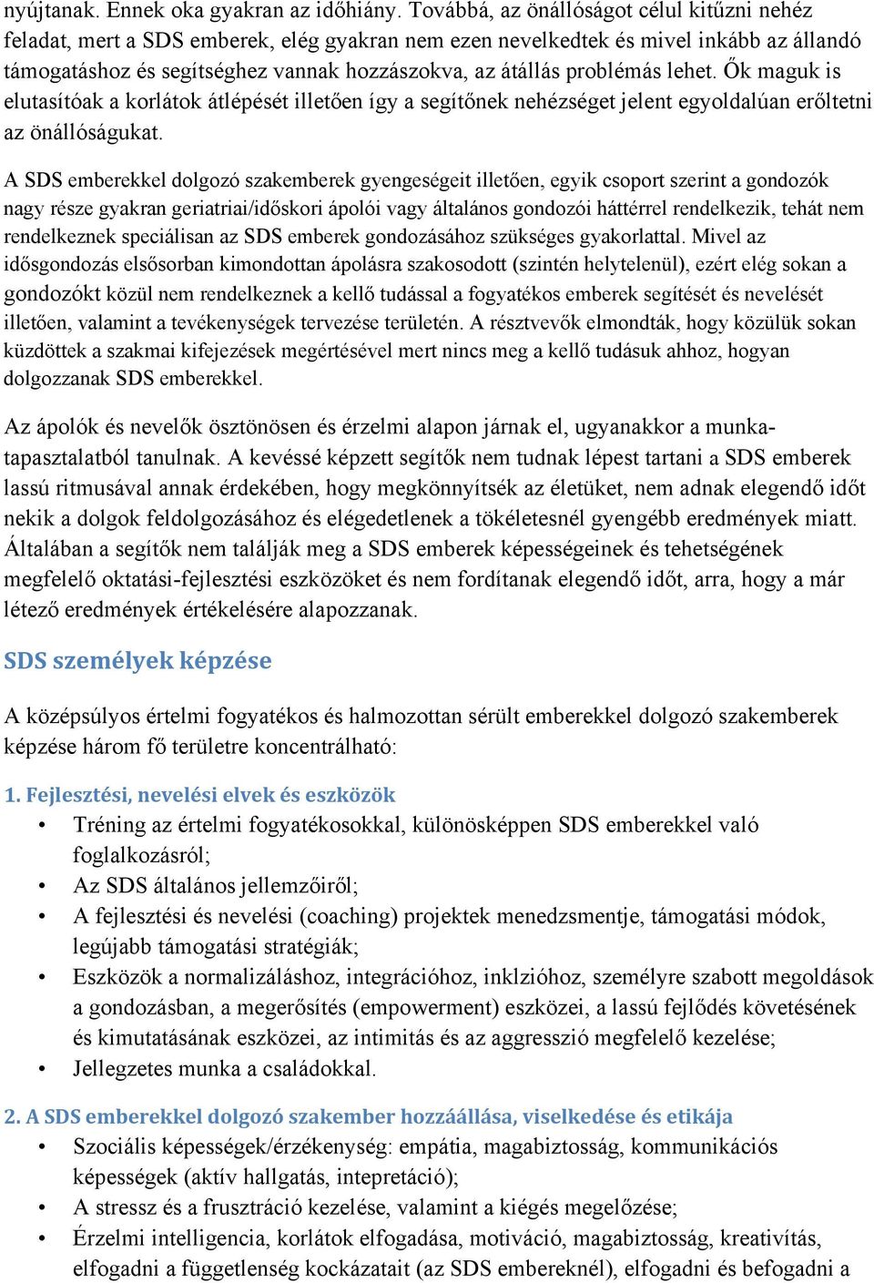 problémás lehet. Ők maguk is elutasítóak a korlátok átlépését illetően így a segítőnek nehézséget jelent egyoldalúan erőltetni az önállóságukat.