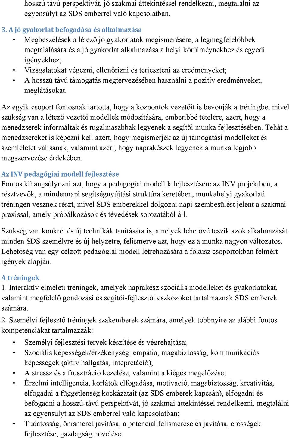 igényekhez; Vizsgálatokat végezni, ellenőrizni és terjeszteni az eredményeket; A hosszú távú támogatás megtervezésében használni a pozitív eredményeket, meglátásokat.