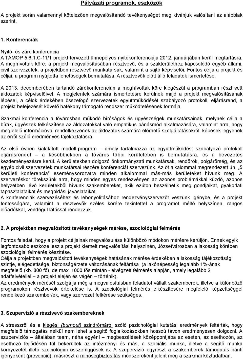 A meghívttak köre: a prjekt megvalósításában résztvevő, és a szakterülethez kapcslódó egyéb állami, civil szervezetek, a prjektben résztvevő munkatársak, valamint a sajtó képviselői.