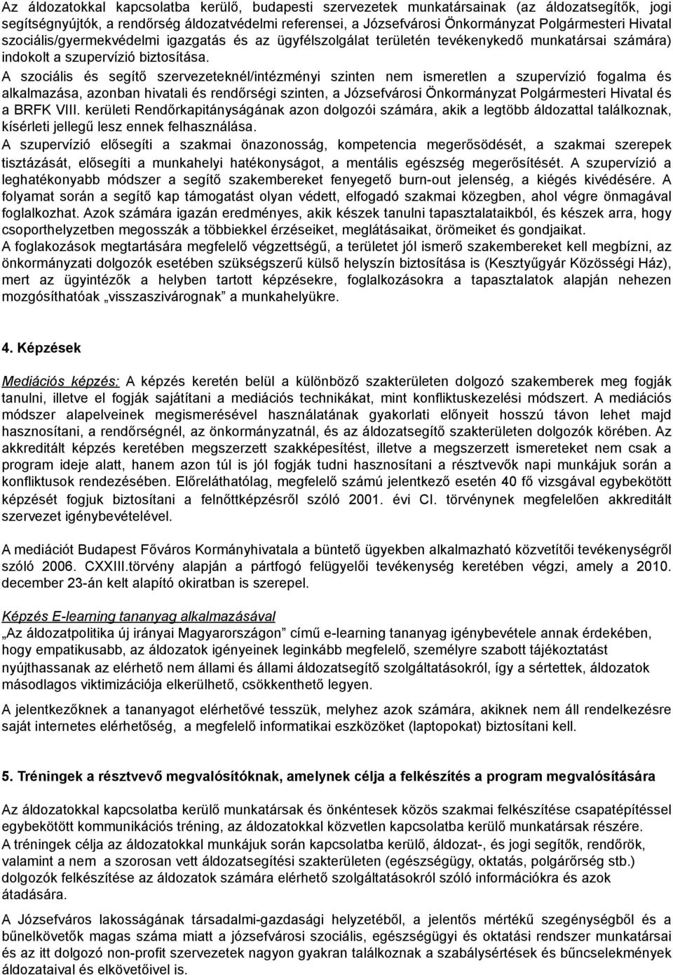 A szciális és segítő szervezeteknél/intézményi szinten nem ismeretlen a szupervízió fgalma és alkalmazása, aznban hivatali és rendőrségi szinten, a Józsefvársi Önkrmányzat Plgármesteri Hivatal és a