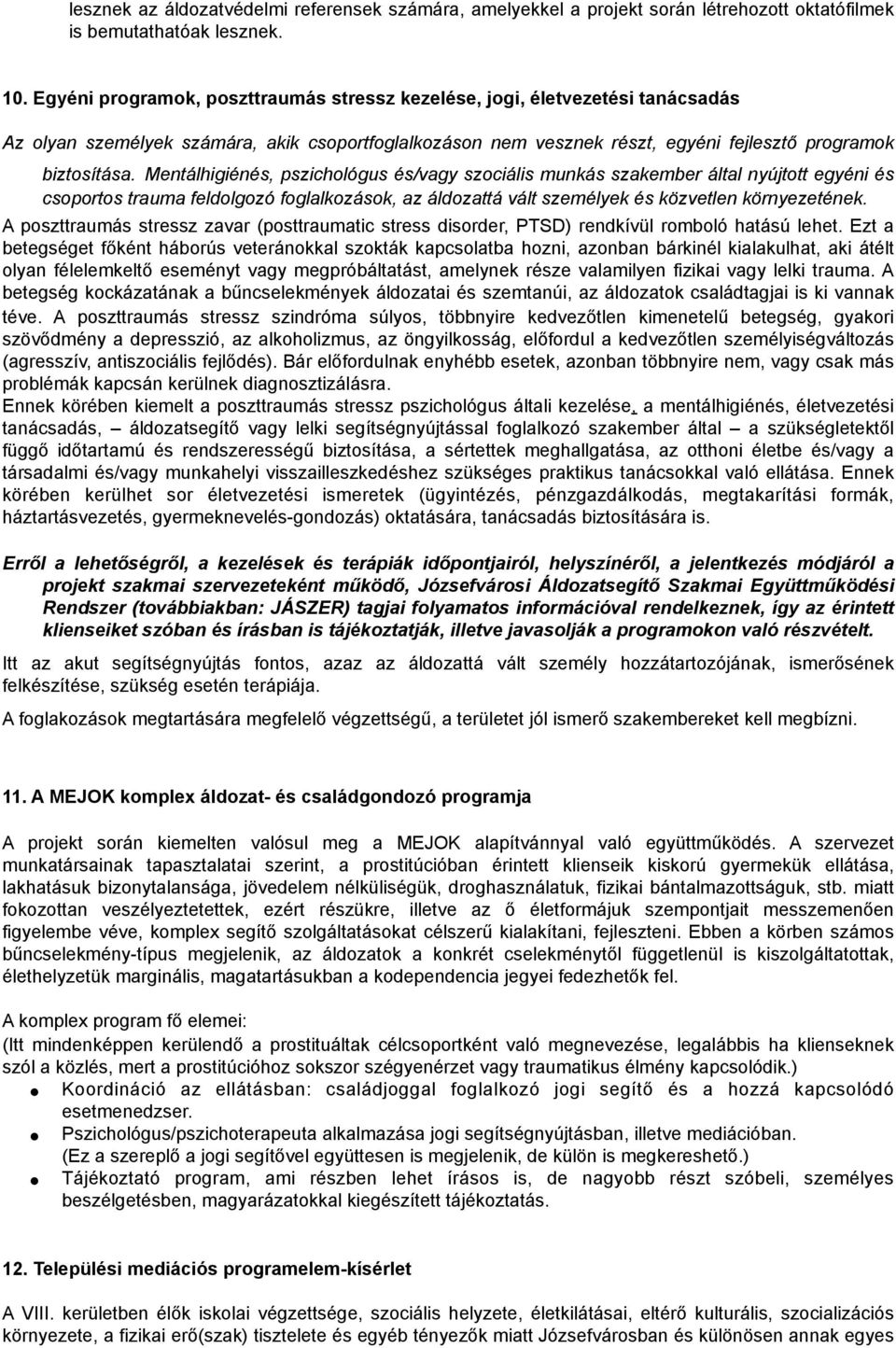 Mentálhigiénés, pszichlógus és/vagy szciális munkás szakember által nyújttt egyéni és csprts trauma feldlgzó fglalkzásk, az áldzattá vált személyek és közvetlen környezetének.