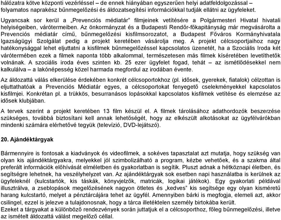 Az önkrmányzat és a Budapesti Rendőr-főkapitányság már megvásárlta a Prevenciós médiatár című, bűnmegelőzési kisfilmsrzatt, a Budapest Fővárs Krmányhivatala Igazságügyi Szlgálat pedig a prjekt