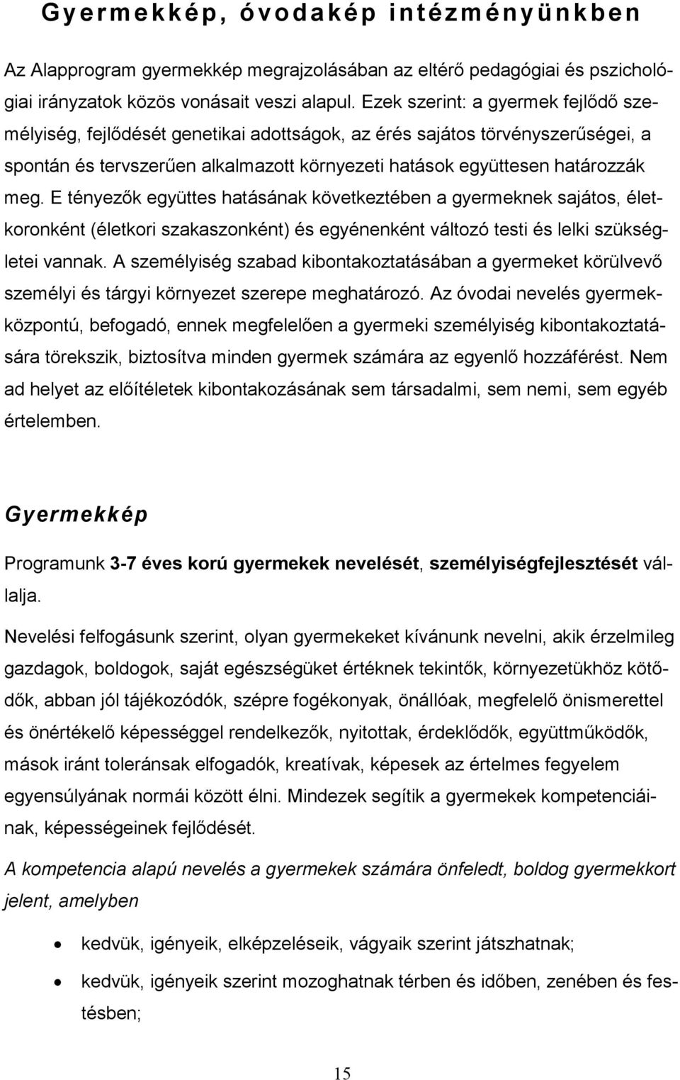 E tényezık együttes hatásának következtében a gyermeknek sajátos, életkoronként (életkori szakaszonként) és egyénenként változó testi és lelki szükségletei vannak.