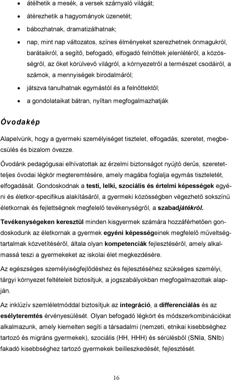 és a felnıttektıl; a gondolataikat bátran, nyíltan megfogalmazhatják Óvodakép Alapelvünk, hogy a gyermeki személyiséget tisztelet, elfogadás, szeretet, megbecsülés és bizalom övezze.