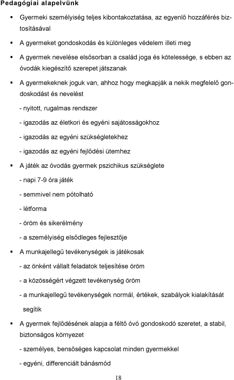 igazodás az életkori és egyéni sajátosságokhoz - igazodás az egyéni szükségletekhez - igazodás az egyéni fejlıdési ütemhez A játék az óvodás gyermek pszichikus szükséglete - napi 7-9 óra játék -