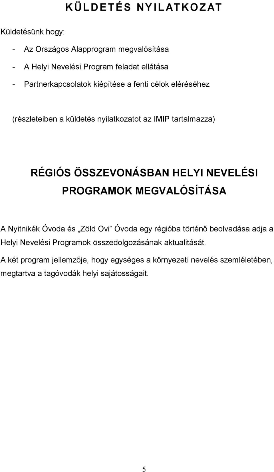 HELYI NEVELÉSI PROGRAMOK MEGVALÓSÍTÁSA A Nyitnikék Óvoda és Zöld Ovi Óvoda egy régióba történı beolvadása adja a Helyi Nevelési Programok