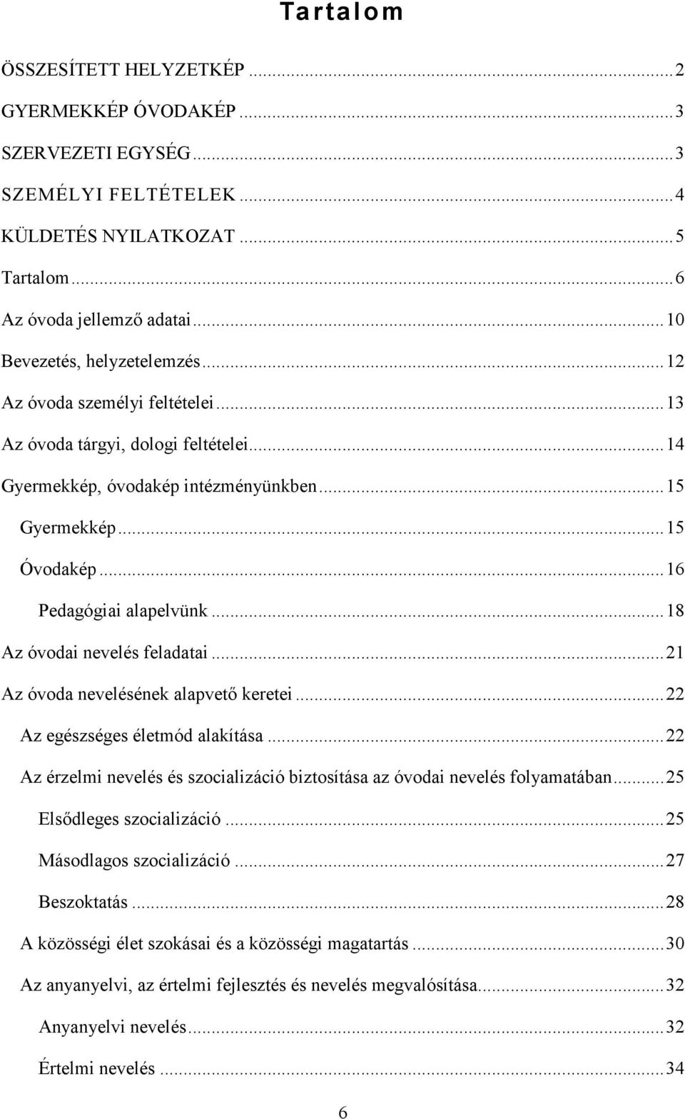 ..18 Az óvodai nevelés feladatai...21 Az óvoda nevelésének alapvetı keretei...22 Az egészséges életmód alakítása...22 Az érzelmi nevelés és szocializáció biztosítása az óvodai nevelés folyamatában.