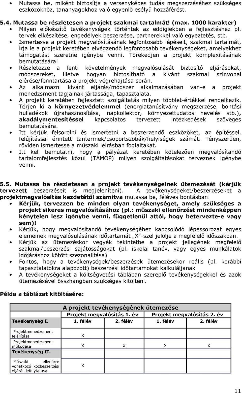 Ismertesse a projekt megvalósításának legfontosabb lépéseit, szakmai tartalmát, írja le a projekt keretében elvégzendı legfontosabb tevékenységeket, amelyekhez támogatást szeretne igénybe venni.