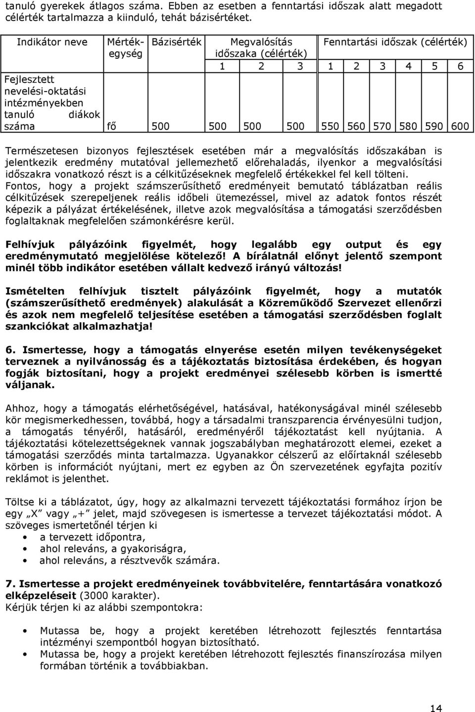 500 500 550 560 570 580 590 600 Természetesen bizonyos fejlesztések esetében már a megvalósítás idıszakában is jelentkezik eredmény mutatóval jellemezhetı elırehaladás, ilyenkor a megvalósítási