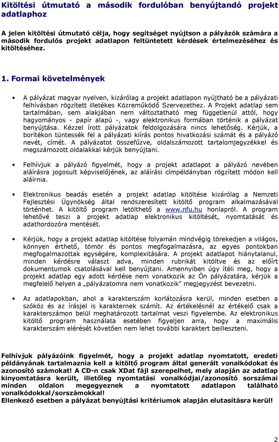 Formai követelmények A pályázat magyar nyelven, kizárólag a projekt adatlapon nyújtható be a pályázati felhívásban rögzített illetékes Közremőködı Szervezethez.