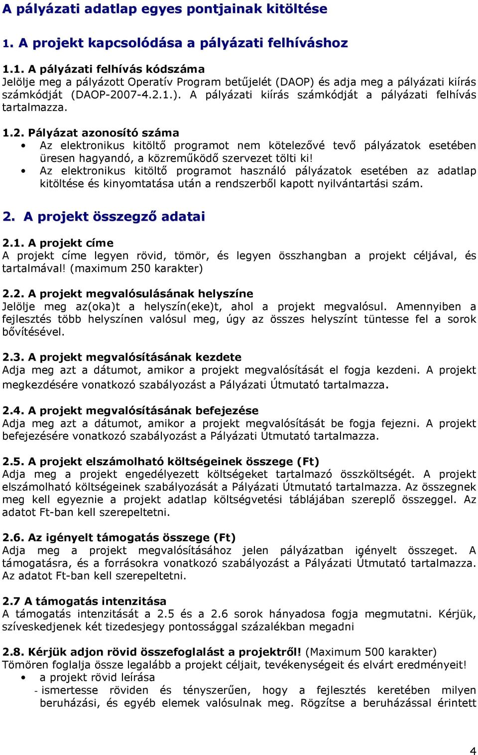 Az elektronikus kitöltı programot használó pályázatok esetében az adatlap kitöltése és kinyomtatása után a rendszerbıl kapott nyilvántartási szám. 2. A projekt összegzı adatai 2.1.