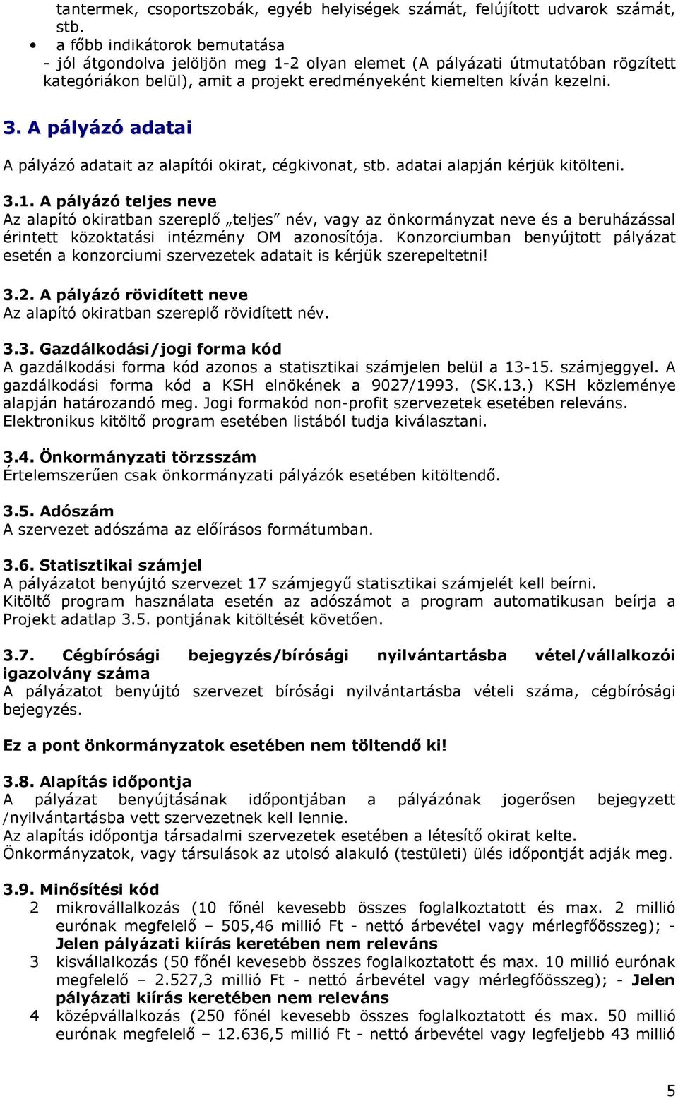 A pályázó adatai A pályázó adatait az alapítói okirat, cégkivonat, stb. adatai alapján kérjük kitölteni. 3.1.