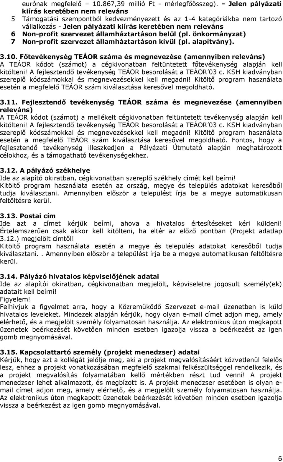 szervezet államháztartáson belül (pl. önkormányzat) 7 Non-profit szervezet államháztartáson kívül (pl. alapítvány). 3.10.