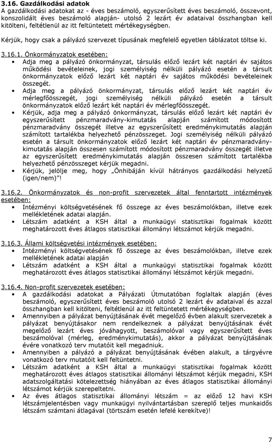 .1. Önkormányzatok esetében: Adja meg a pályázó önkormányzat, társulás elızı lezárt két naptári év sajátos mőködési bevételeinek, jogi személyiség nélküli pályázó esetén a társult önkormányzatok