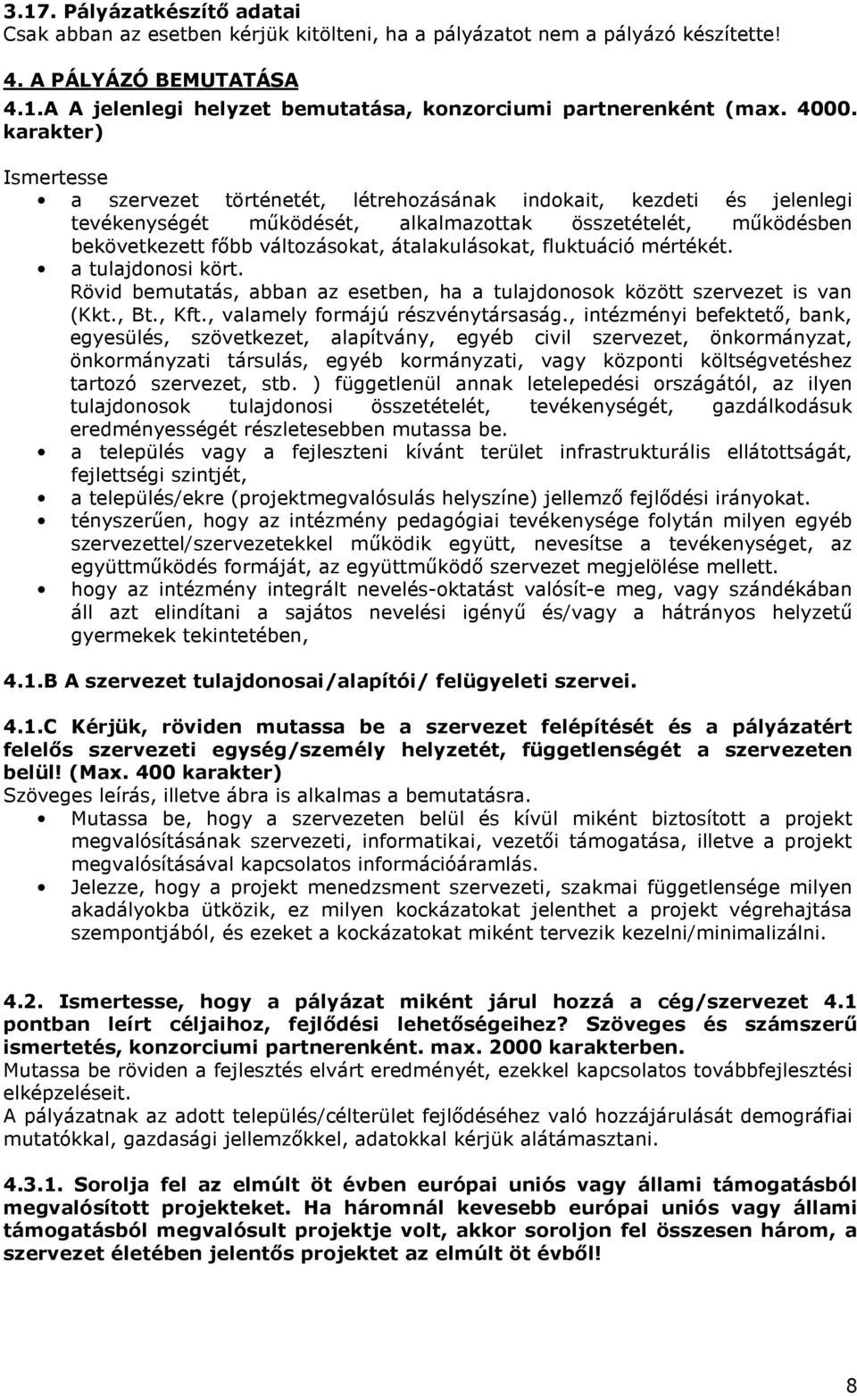 átalakulásokat, fluktuáció mértékét. a tulajdonosi kört. Rövid bemutatás, abban az esetben, ha a tulajdonosok között szervezet is van (Kkt., Bt., Kft., valamely formájú részvénytársaság.