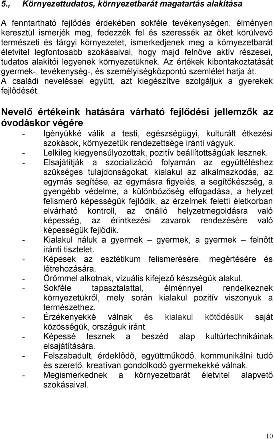 Az értékek kibontakoztatását gyermek-, tevékenység-, és személyiségközpontú szemlélet hatja át. A családi neveléssel együtt, azt kiegészítve szolgáljuk a gyerekek fejlődését.