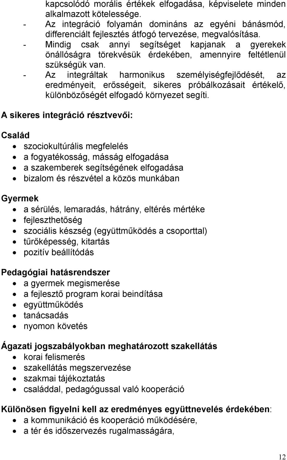 - Az integráltak harmonikus személyiségfejlődését, az eredményeit, erősségeit, sikeres próbálkozásait értékelő, különbözőségét elfogadó környezet segíti.