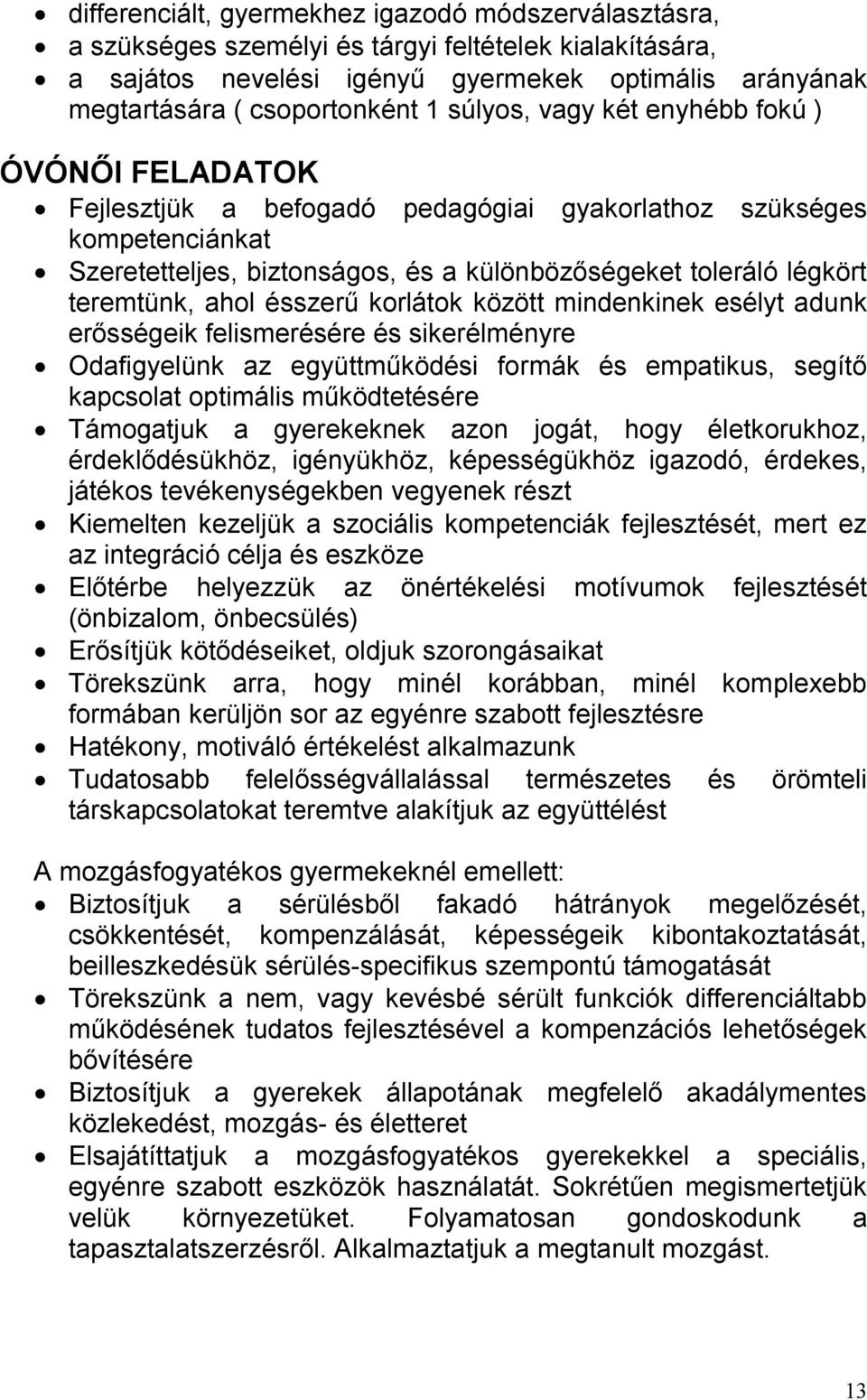 teremtünk, ahol ésszerű korlátok között mindenkinek esélyt adunk erősségeik felismerésére és sikerélményre Odafigyelünk az együttműködési formák és empatikus, segítő kapcsolat optimális működtetésére