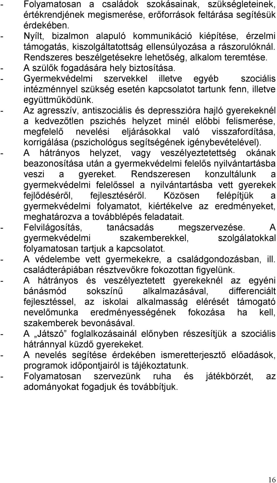 - A szülők fogadására hely biztosítása. - Gyermekvédelmi szervekkel illetve egyéb szociális intézménnyel szükség esetén kapcsolatot tartunk fenn, illetve együttműködünk.