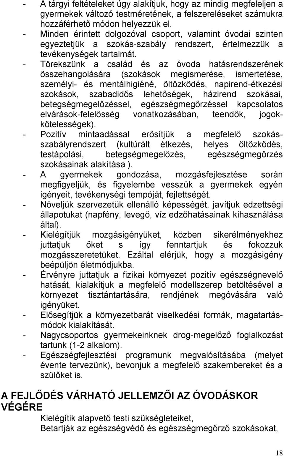 - Törekszünk a család és az óvoda hatásrendszerének összehangolására (szokások megismerése, ismertetése, személyi- és mentálhigiéné, öltözködés, napirend-étkezési szokások, szabadidős lehetőségek,