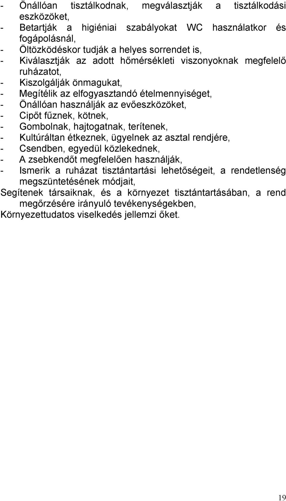 Gombolnak, hajtogatnak, terítenek, - Kultúráltan étkeznek, ügyelnek az asztal rendjére, - Csendben, egyedül közlekednek, - A zsebkendőt megfelelően használják, - Ismerik a ruházat tisztántartási