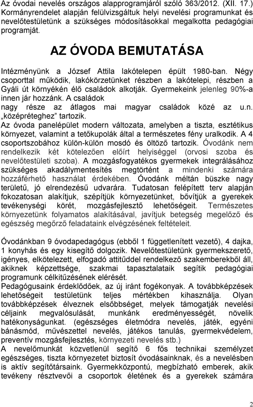 AZ ÓVODA BEMUTATÁSA Intézményünk a József Attila lakótelepen épült 1980-ban. Négy csoporttal működik, lakókörzetünket részben a lakótelepi, részben a Gyáli út környékén élő családok alkotják.