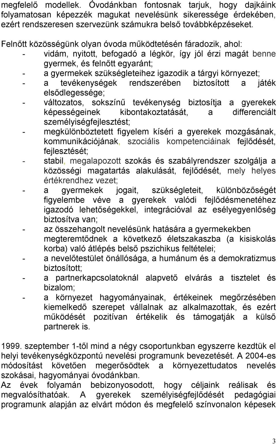 tárgyi környezet; - a tevékenységek rendszerében biztosított a játék elsődlegessége; - változatos, sokszínű tevékenység biztosítja a gyerekek képességeinek kibontakoztatását, a differenciált