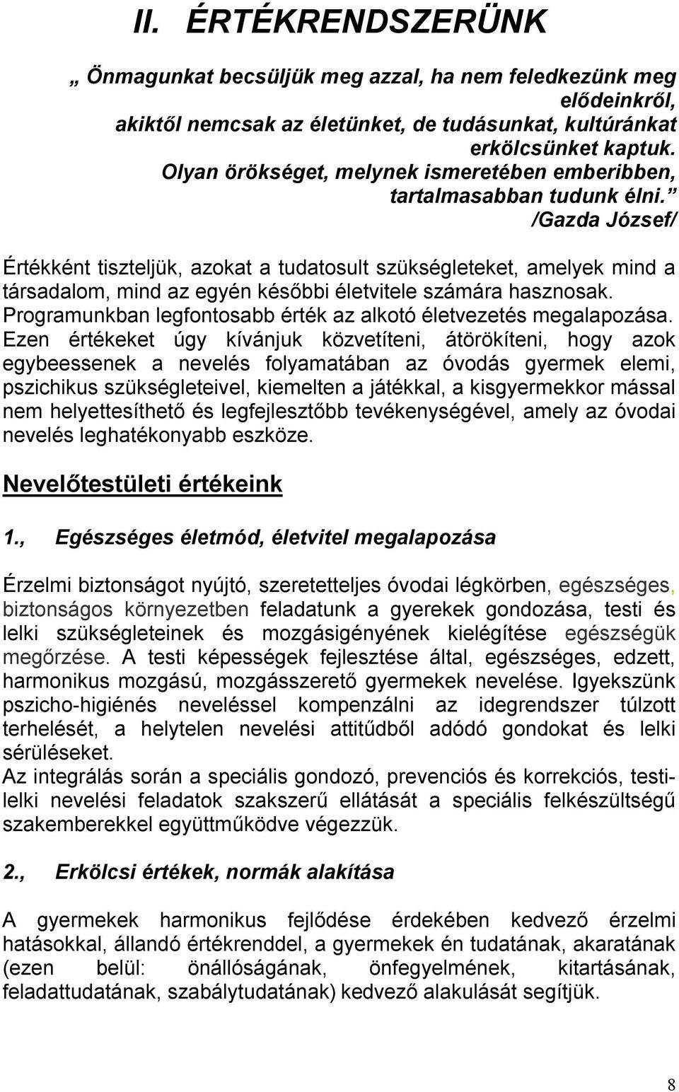 /Gazda József/ Értékként tiszteljük, azokat a tudatosult szükségleteket, amelyek mind a társadalom, mind az egyén későbbi életvitele számára hasznosak.