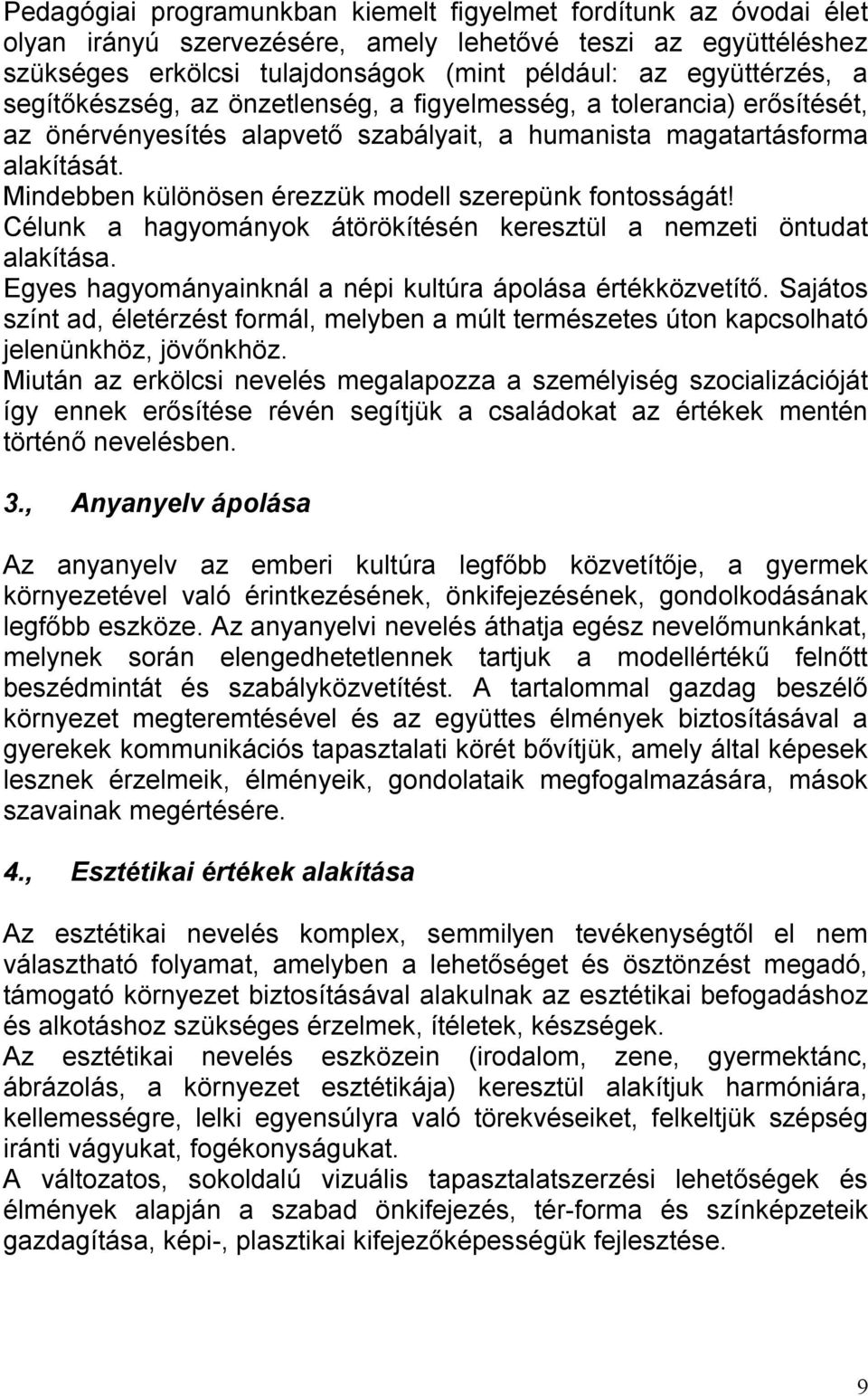 Mindebben különösen érezzük modell szerepünk fontosságát! Célunk a hagyományok átörökítésén keresztül a nemzeti öntudat alakítása. Egyes hagyományainknál a népi kultúra ápolása értékközvetítő.