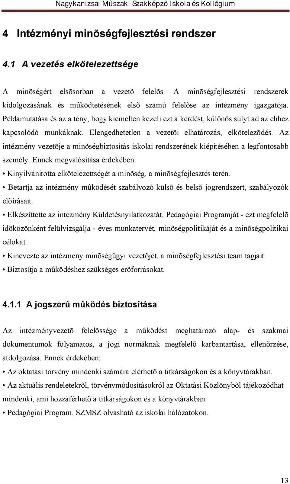 Példamutatása és az a tény, hogy kiemelten kezeli ezt a kérdést, különös súlyt ad az ehhez kapcsolódó munkáknak. Elengedhetetlen a vezetõi elhatározás, elkötelezõdés.