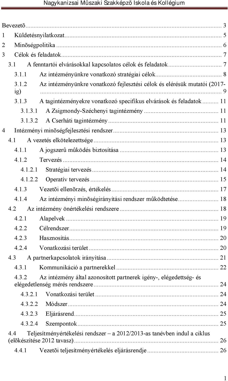 .. 11 3.1.3.2 A Cserháti tagintézmény... 11 4 Intézményi minõségfejlesztési rendszer... 13 4.1 A vezetés elkötelezettsége... 13 4.1.1 A jogszerû mûködés biztosítása... 13 4.1.2 Tervezés... 14 4.1.2.1 Stratégiai tervezés.