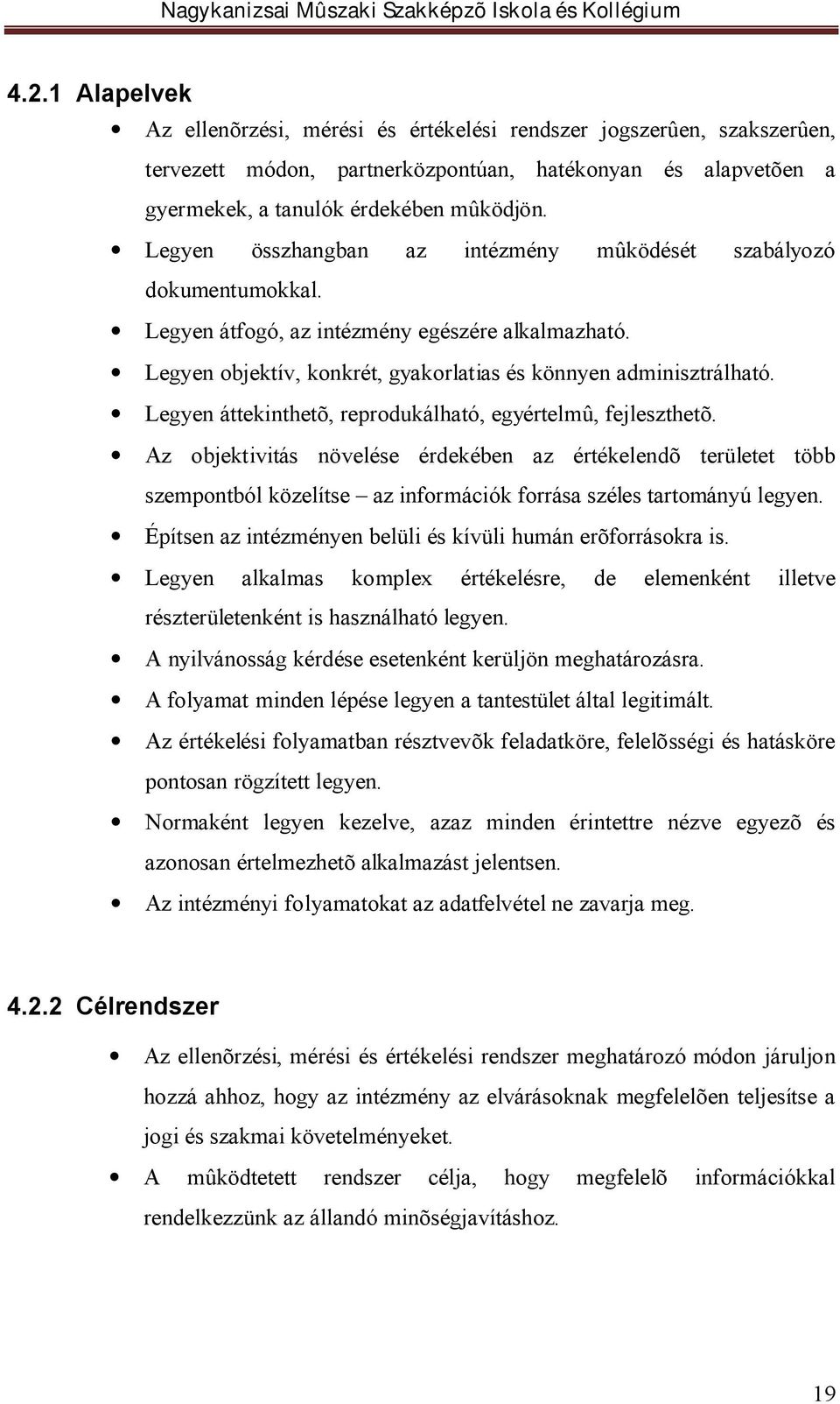 Legyen áttekinthetõ, reprodukálható, egyértelmû, fejleszthetõ. Az objektivitás növelése érdekében az értékelendõ területet több szempontból közelítse az információk forrása széles tartományú legyen.