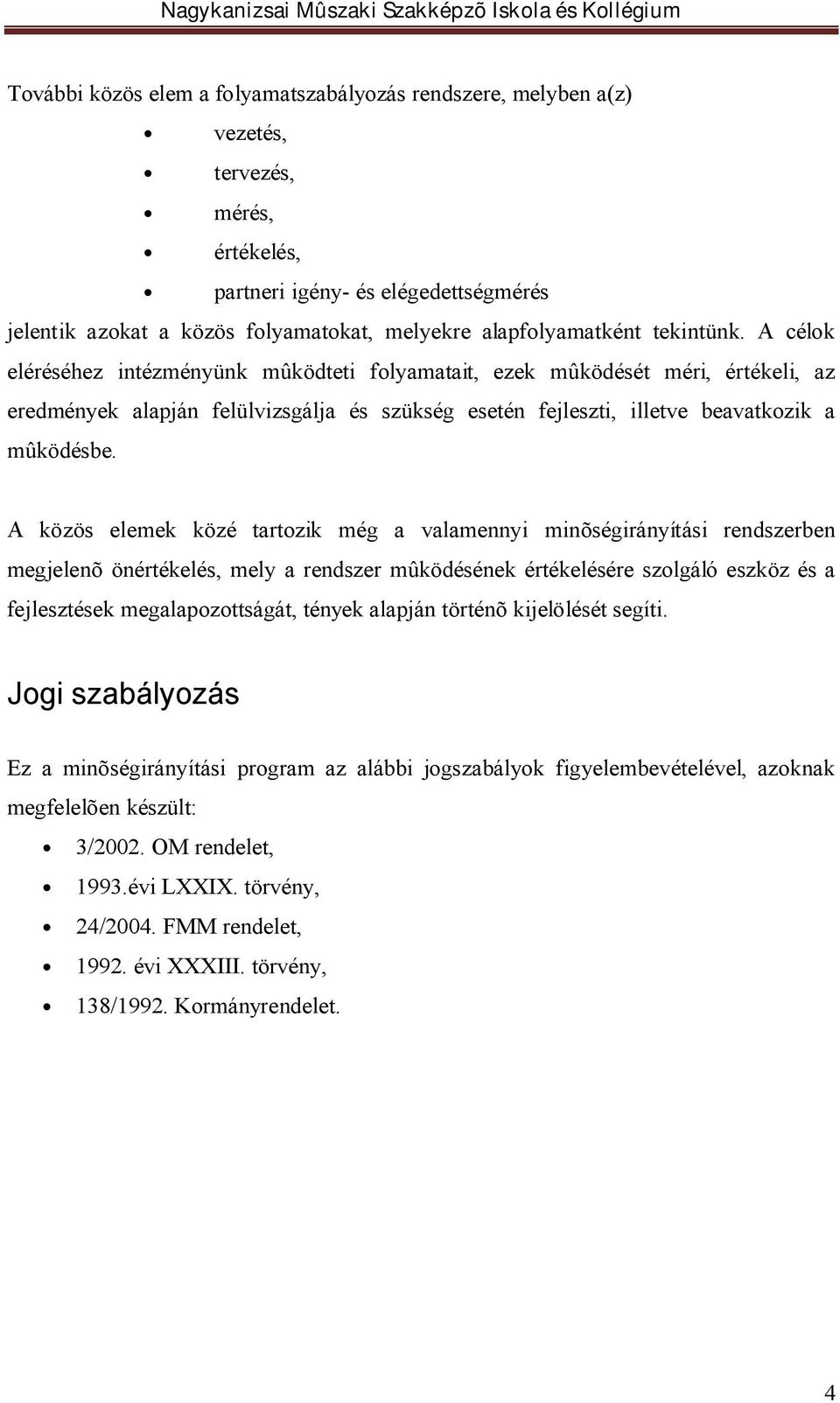 A célok eléréséhez intézményünk mûködteti folyamatait, ezek mûködését méri, értékeli, az eredmények alapján felülvizsgálja és szükség esetén fejleszti, illetve beavatkozik a mûködésbe.