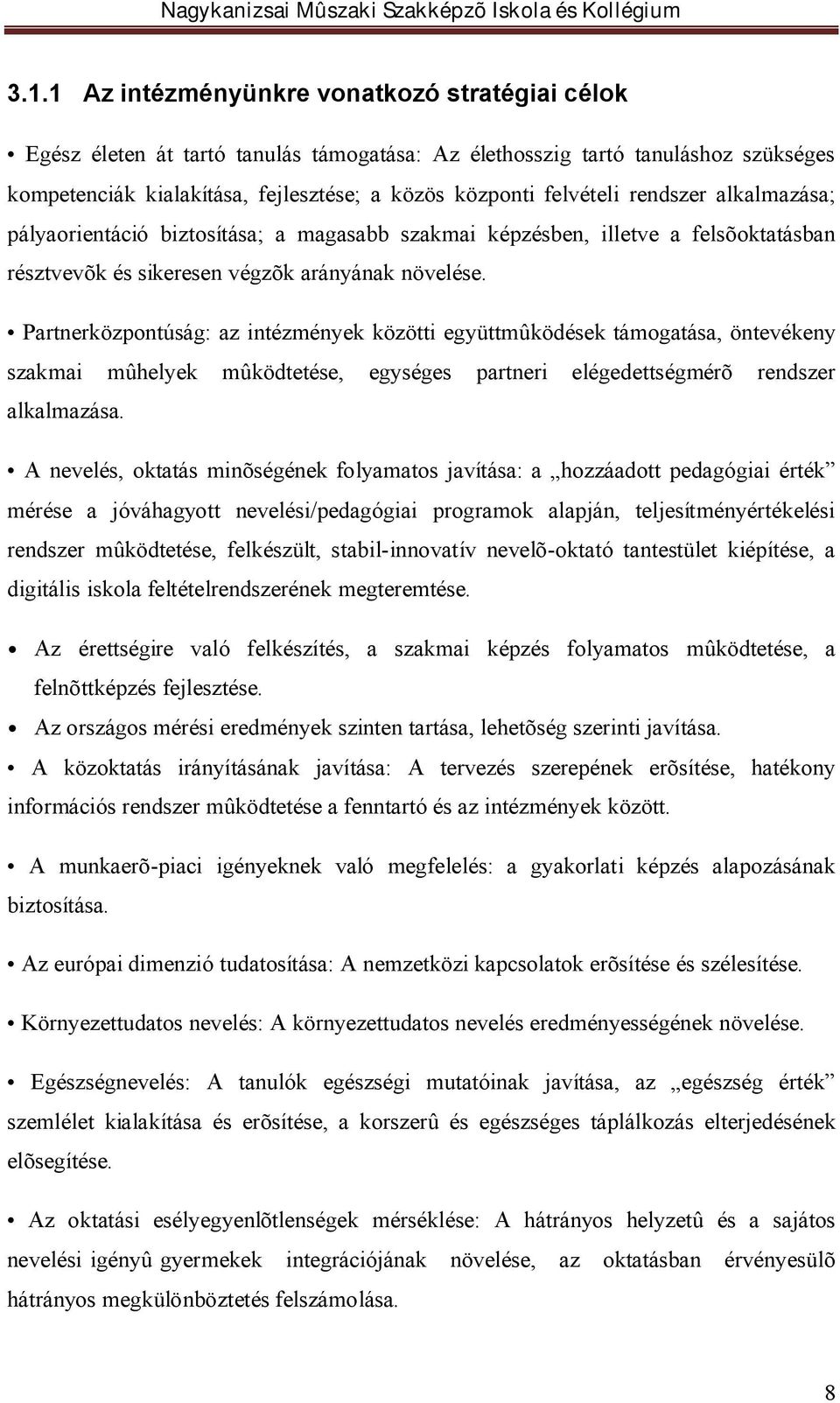 Partnerközpontúság: az intézmények közötti együttmûködések támogatása, öntevékeny szakmai mûhelyek mûködtetése, egységes partneri elégedettségmérõ rendszer alkalmazása.