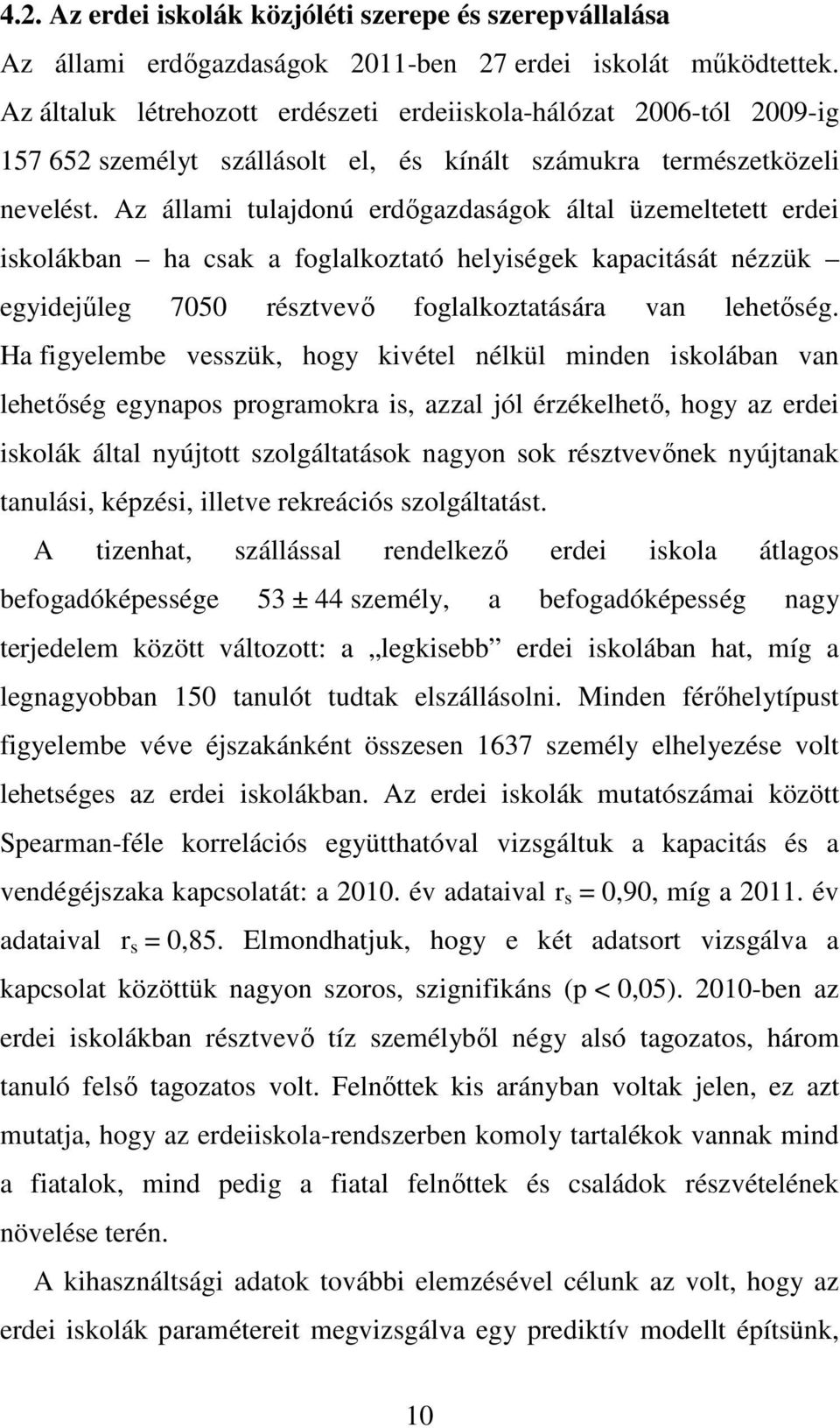 Az állami tulajdonú erdőgazdaságok által üzemeltetett erdei iskolákban ha csak a foglalkoztató helyiségek kapacitását nézzük egyidejűleg 7050 résztvevő foglalkoztatására van lehetőség.