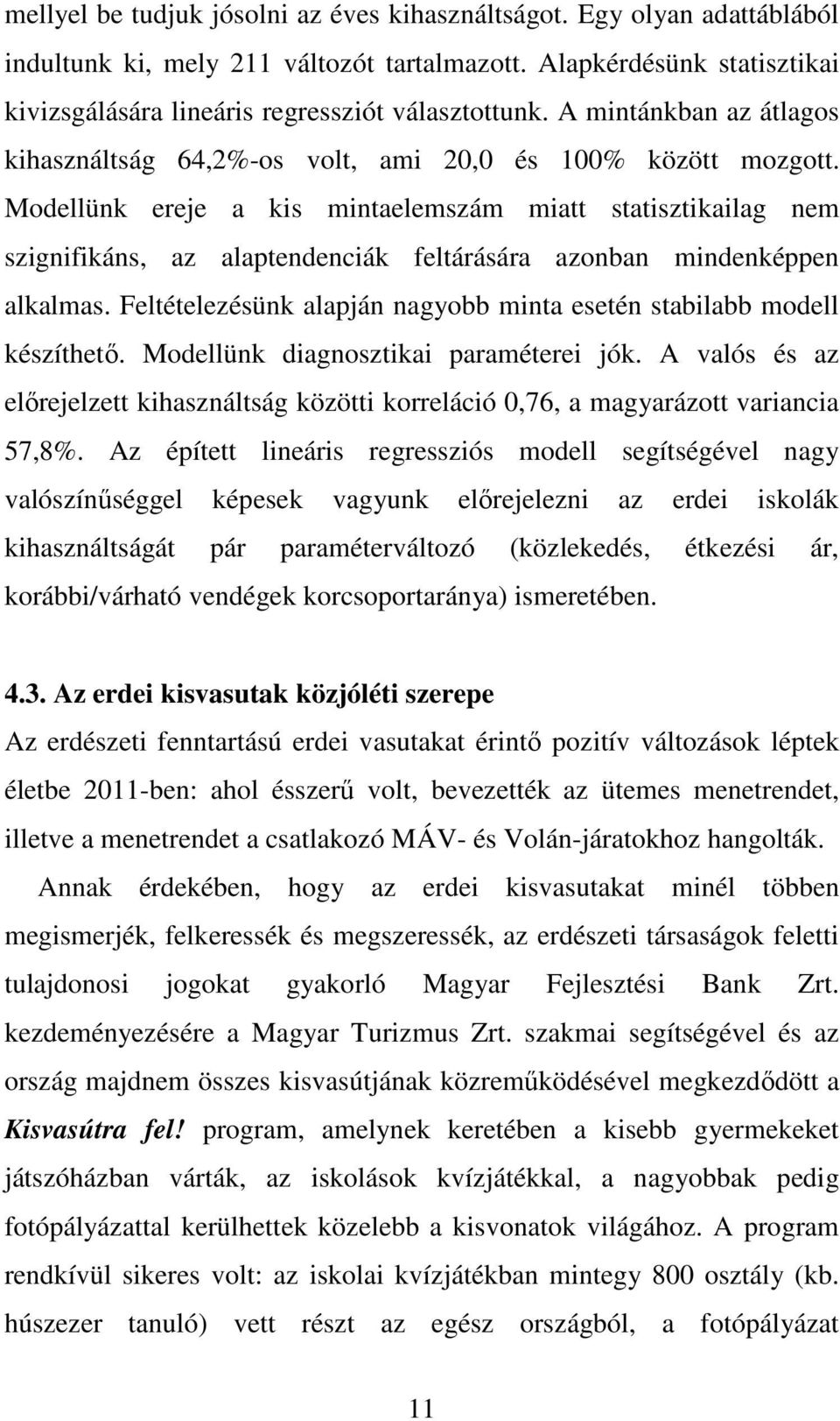 Modellünk ereje a kis mintaelemszám miatt statisztikailag nem szignifikáns, az alaptendenciák feltárására azonban mindenképpen alkalmas.