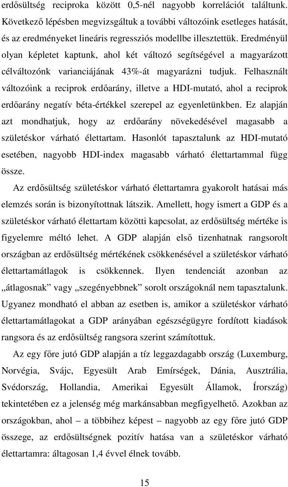 Eredményül olyan képletet kaptunk, ahol két változó segítségével a magyarázott célváltozónk varianciájának 43%-át magyarázni tudjuk.