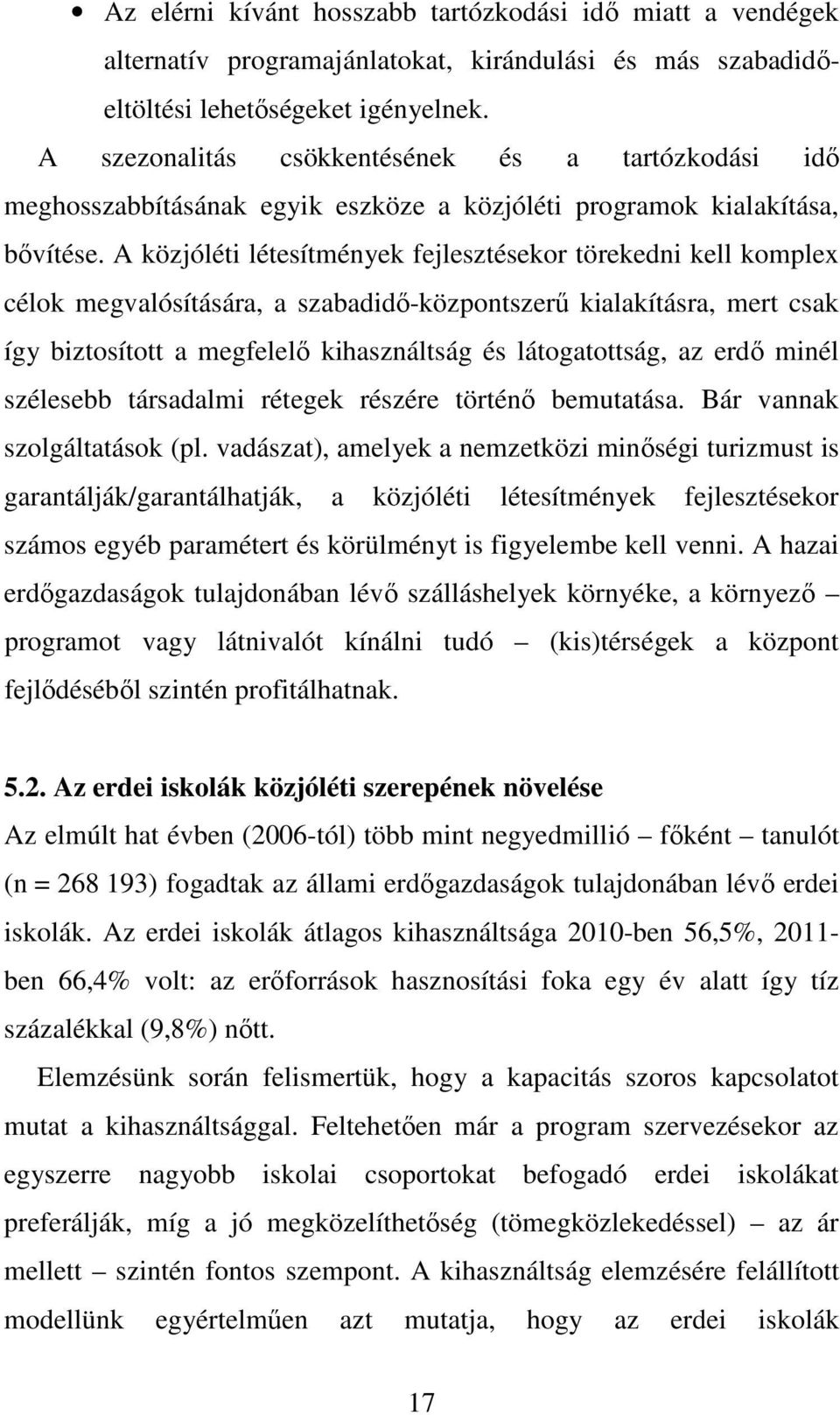 A közjóléti létesítmények fejlesztésekor törekedni kell komplex célok megvalósítására, a szabadidő-központszerű kialakításra, mert csak így biztosított a megfelelő kihasználtság és látogatottság, az