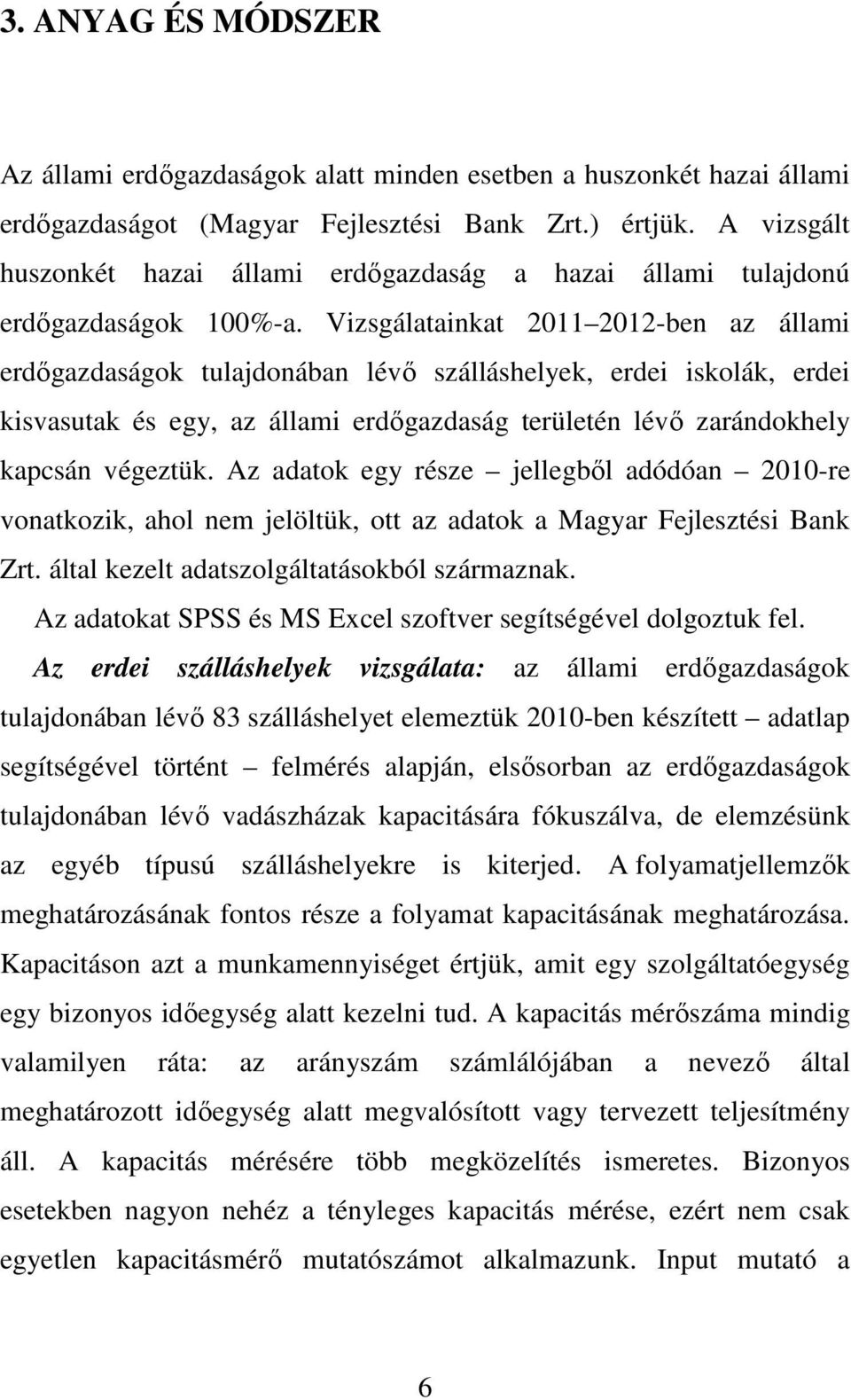 Vizsgálatainkat 2011 2012-ben az állami erdőgazdaságok tulajdonában lévő szálláshelyek, erdei iskolák, erdei kisvasutak és egy, az állami erdőgazdaság területén lévő zarándokhely kapcsán végeztük.