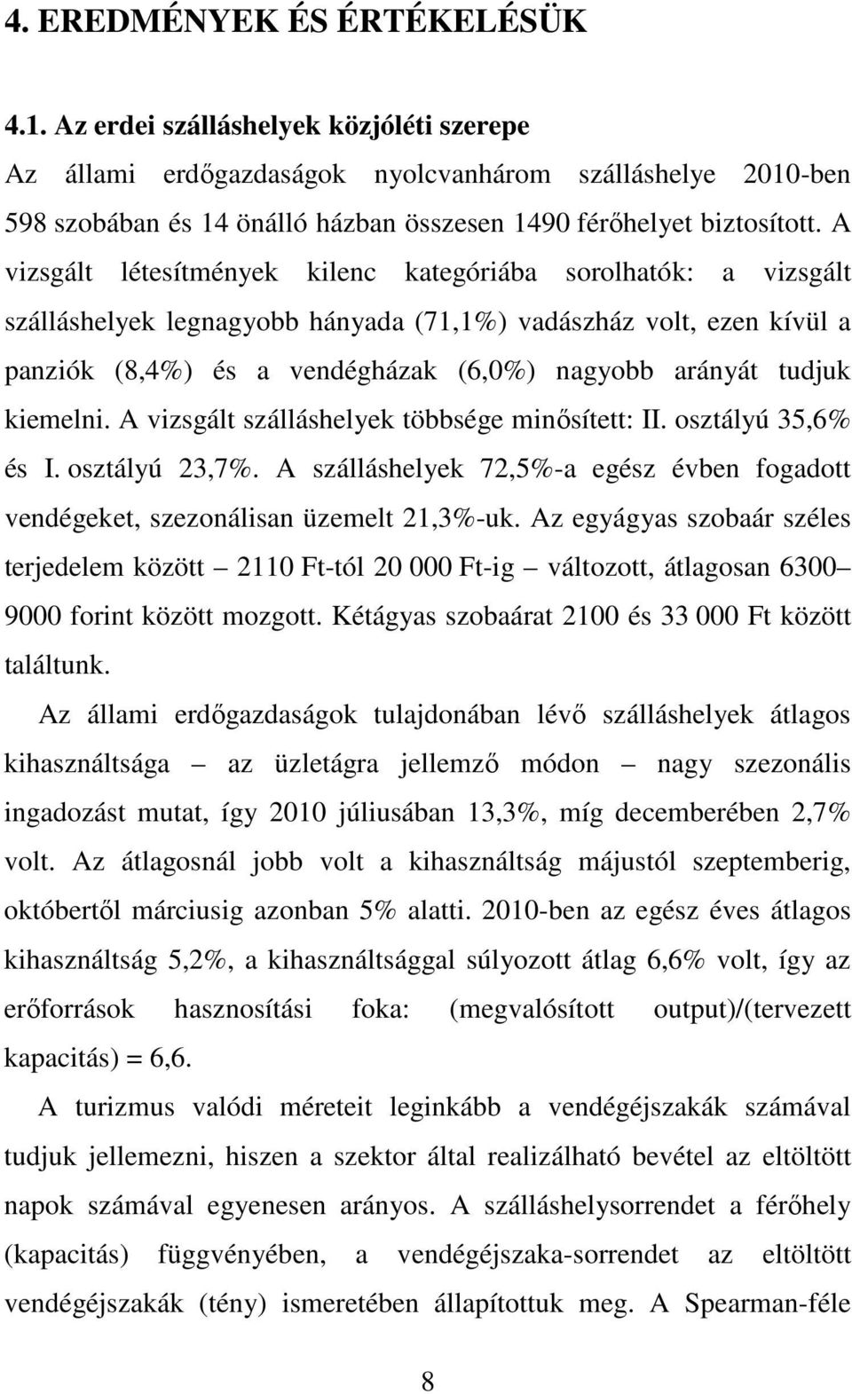 A vizsgált létesítmények kilenc kategóriába sorolhatók: a vizsgált szálláshelyek legnagyobb hányada (71,1%) vadászház volt, ezen kívül a panziók (8,4%) és a vendégházak (6,0%) nagyobb arányát tudjuk