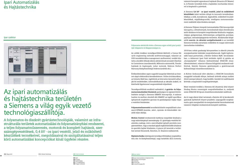 végálláskapcsolók, intelligens motormenedzsment-eszközök teljes kínálata szerepel. Ipar szektor Az ipari automatizálás és hajtástechnika területén a Siemens a világ egyik vezető technológiaszállítója.