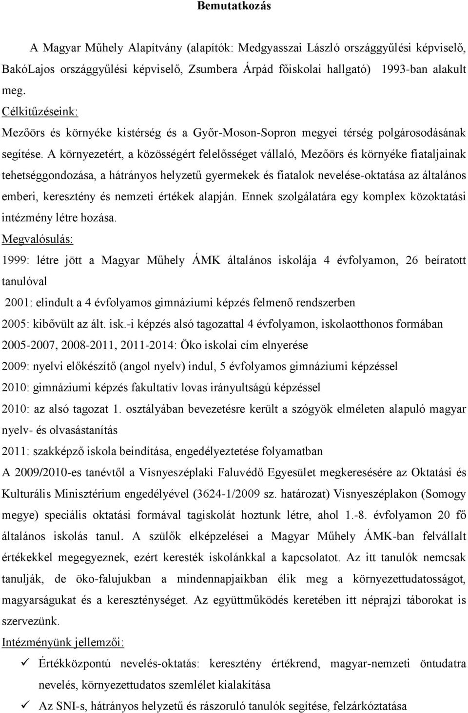 A környezetért, a közösségért felelősséget vállaló, Mezőörs és környéke fiataljainak tehetséggondozása, a hátrányos helyzetű gyermekek és fiatalok nevelése-oktatása az általános emberi, keresztény és