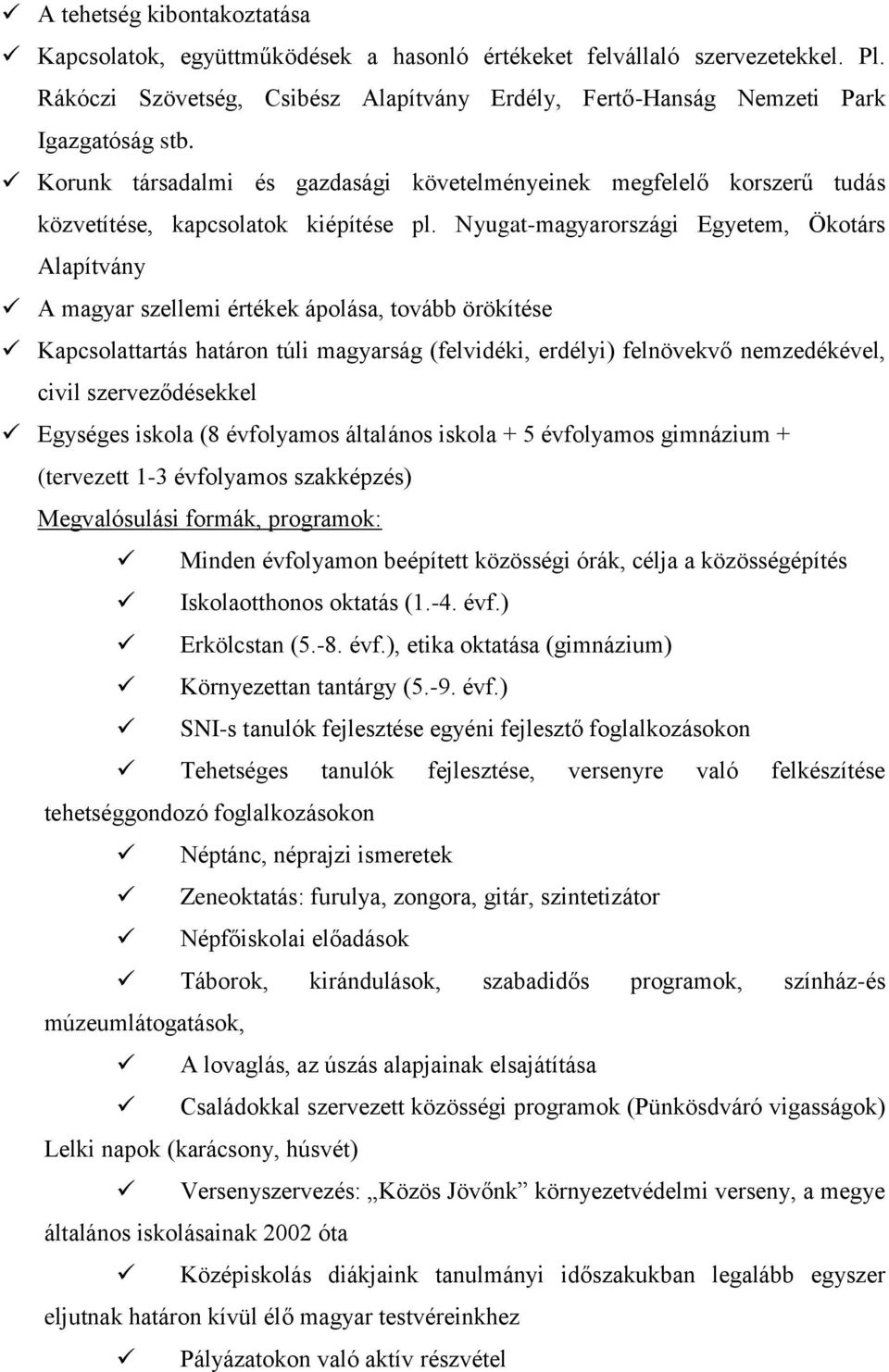 Nyugat-magyarországi Egyetem, Ökotárs Alapítvány A magyar szellemi értékek ápolása, tovább örökítése Kapcsolattartás határon túli magyarság (felvidéki, erdélyi) felnövekvő nemzedékével, civil