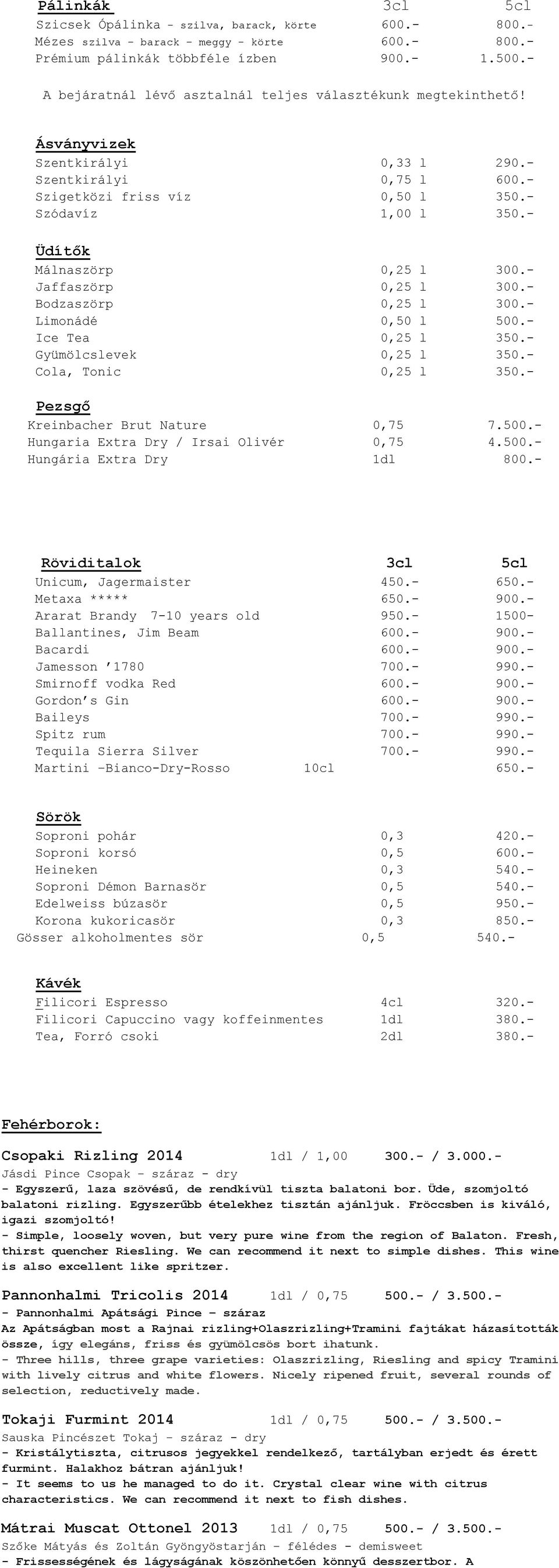 - Üdítők Málnaszörp 0,25 l 300.- Jaffaszörp 0,25 l 300.- Bodzaszörp 0,25 l 300.- Limonádé 0,50 l 500.- Ice Tea 0,25 l 350.- Gyümölcslevek 0,25 l 350.- Cola, Tonic 0,25 l 350.