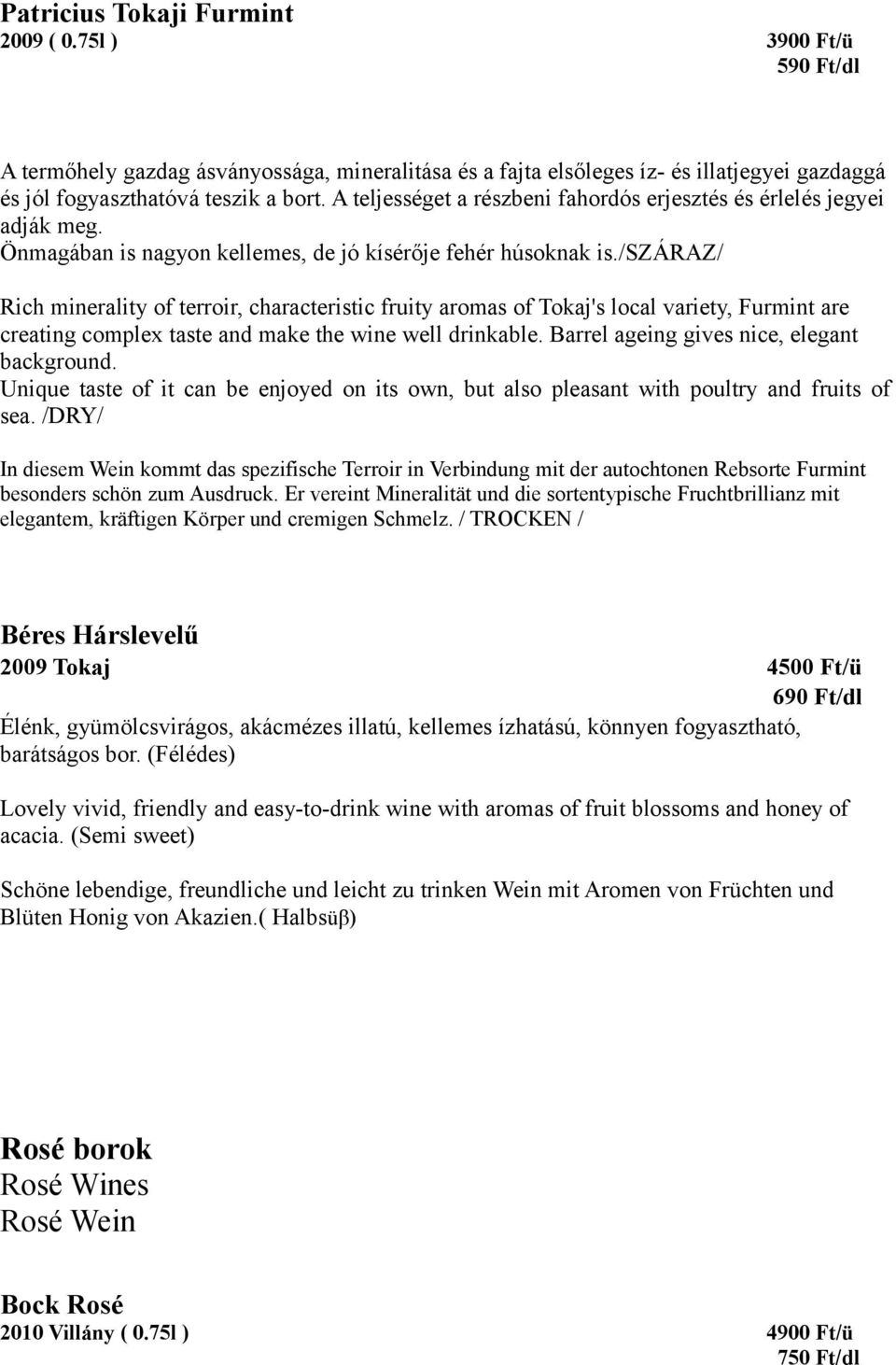 /száraz/ Rich minerality of terroir, characteristic fruity aromas of Tokaj's local variety, Furmint are creating complex taste and make the wine well drinkable.