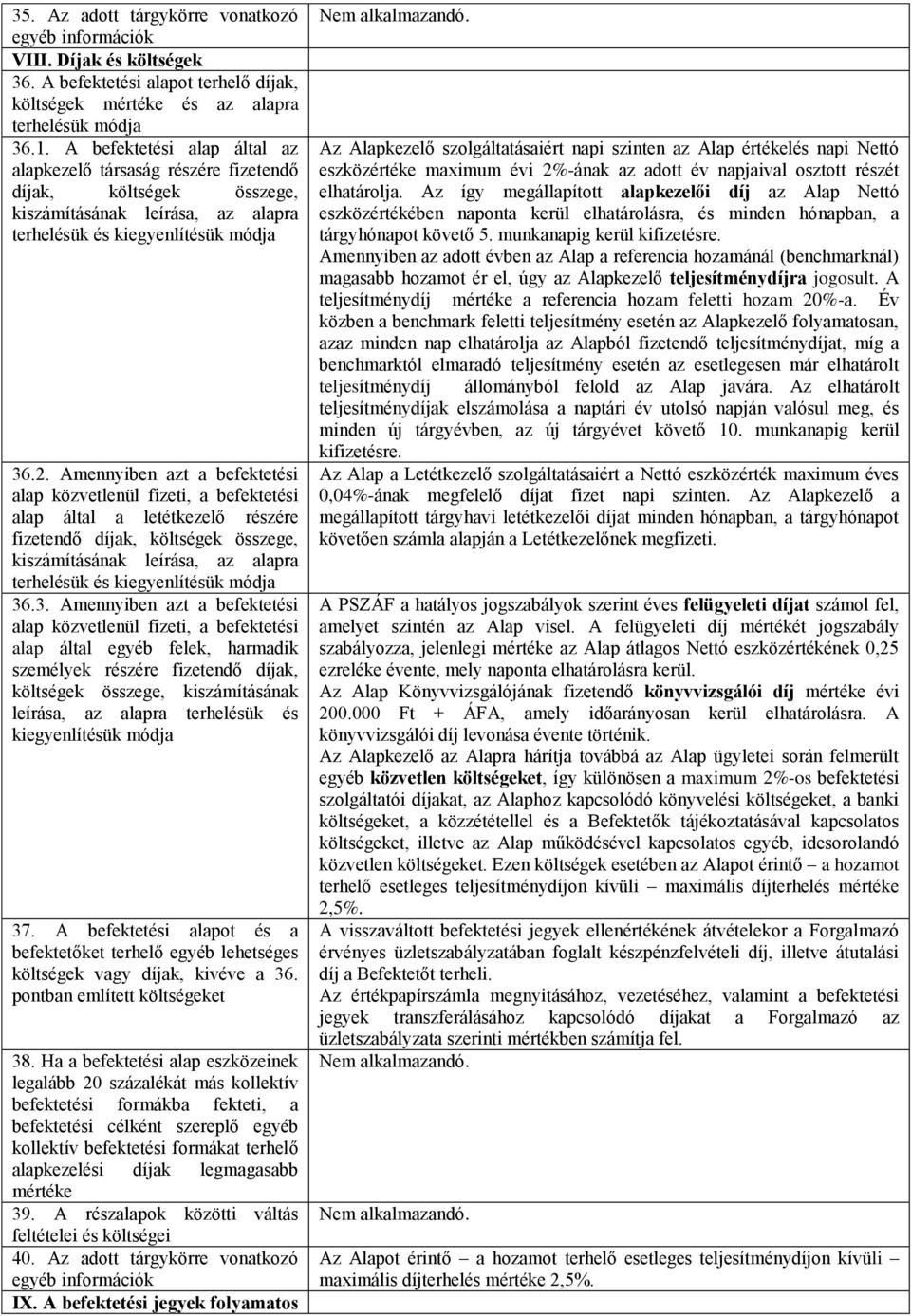 Amennyiben azt a befektetési alap közvetlenül fizeti, a befektetési alap által a letétkezelő részére fizetendő díjak, költségek összege, kiszámításának leírása, az alapra terhelésük és kiegyenlítésük
